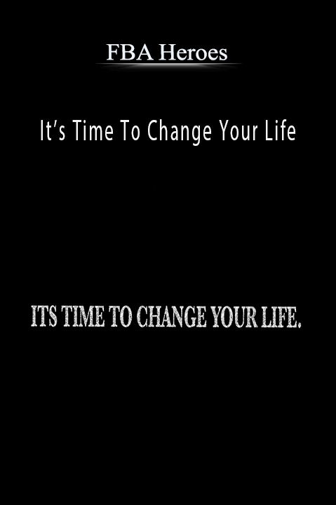 It’s Time To Change Your Life – FBA Heroes