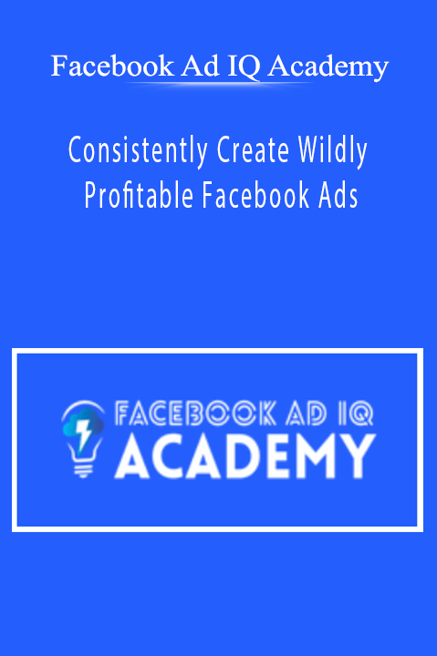 Consistently Create Wildly Profitable Facebook Ads – Facebook Ad IQ Academy