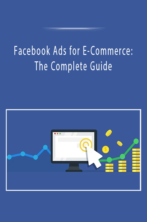 Facebook Ads for E–Commerce: The Complete Guide