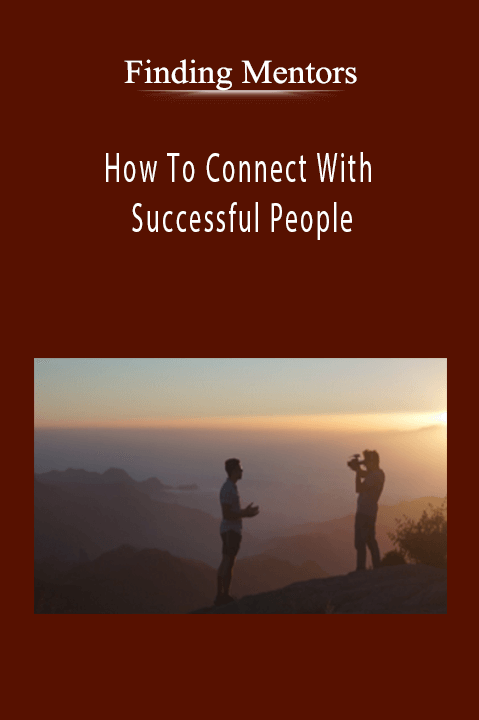 How To Connect With Successful People – Finding Mentors