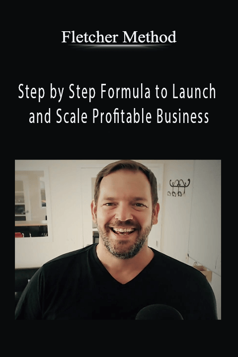 Step by Step Formula to Launch and Scale Profitable Business – Fletcher Method