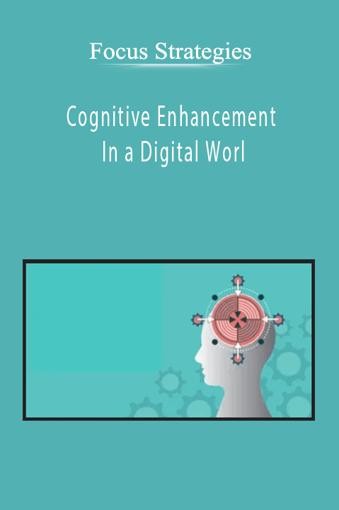 Cognitive Enhancement In a Digital Worl – Focus Strategies