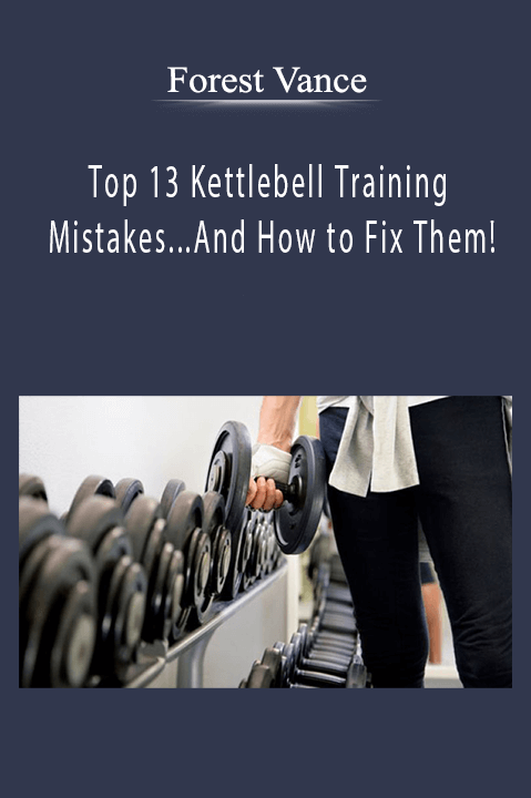 Top 13 Kettlebell Training Mistakes...And How to Fix Them! – Forest Vance