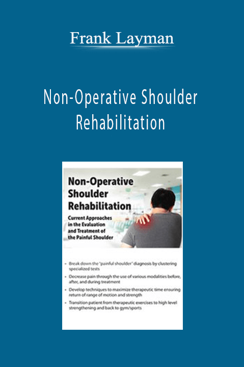 Non–Operative Shoulder Rehabilitation: Current Approaches in the Evaluation and Treatment of the Painful Shoulder – Frank Layman