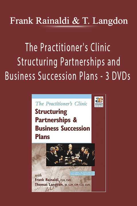 The Practitioner's Clinic – Structuring Partnerships and Business Succession Plans – 3 DVDs – Frank Rainaldi & Thomas Langdon