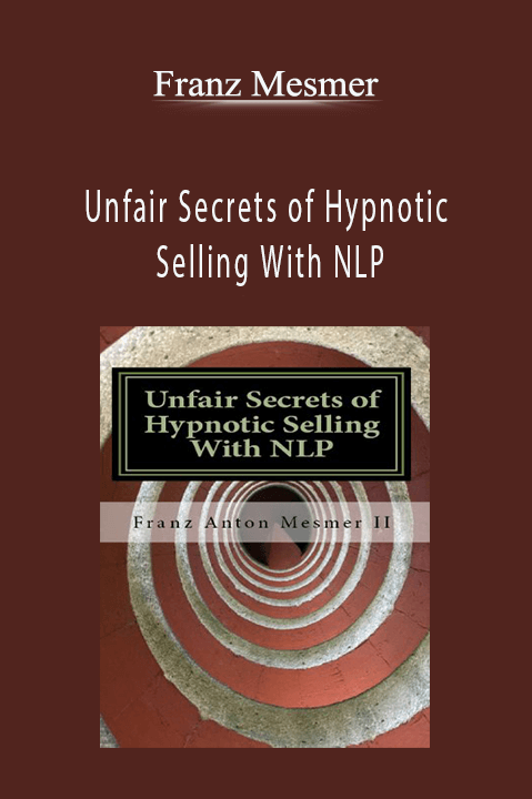 Unfair Secrets of Hypnotic Selling With NLP – Franz Mesmer