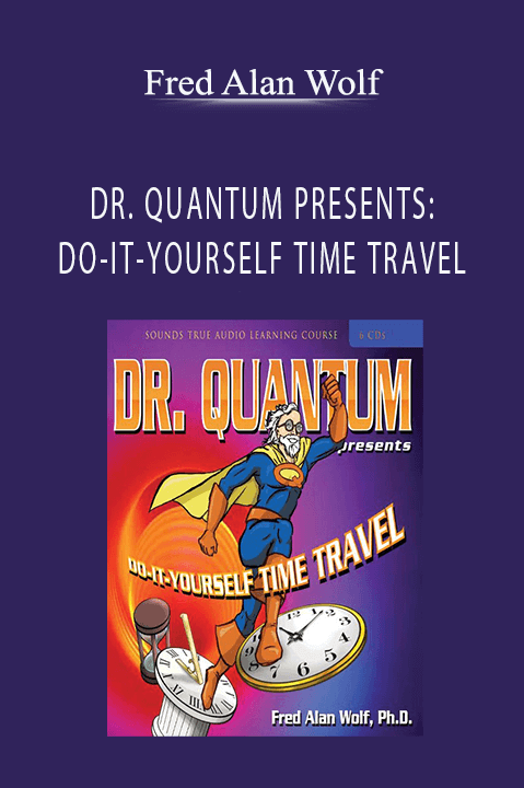 DR. QUANTUM PRESENTS: DO–IT–YOURSELF TIME TRAVEL – Fred Alan Wolf