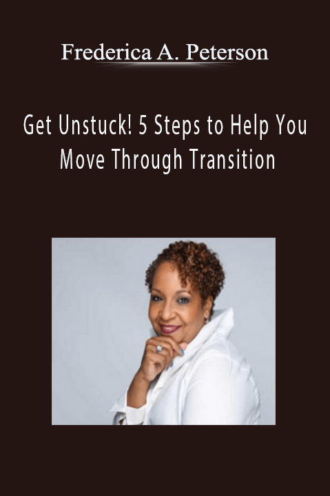 Get Unstuck! 5 Steps to Help You Move Through Transition – Frederica A. Peterson