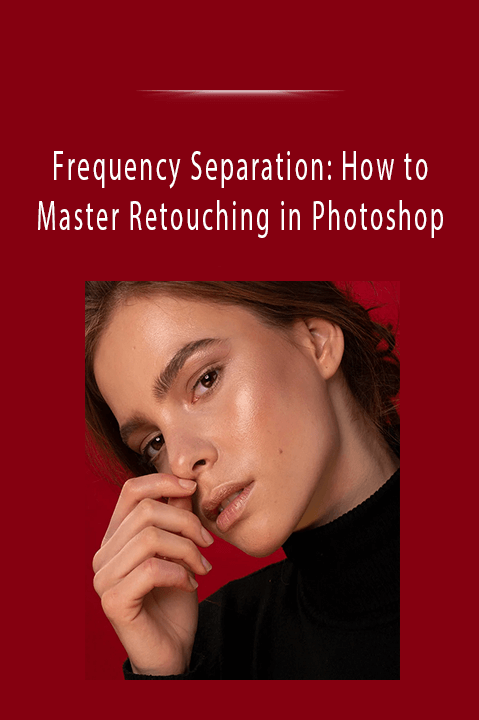 Frequency Separation: How to Master Retouching in Photoshop