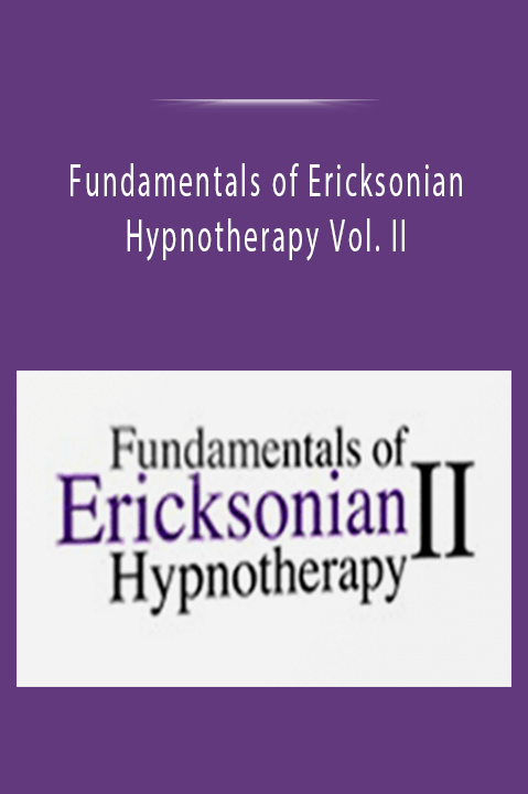 Fundamentals of Ericksonian Hypnotherapy Vol. II