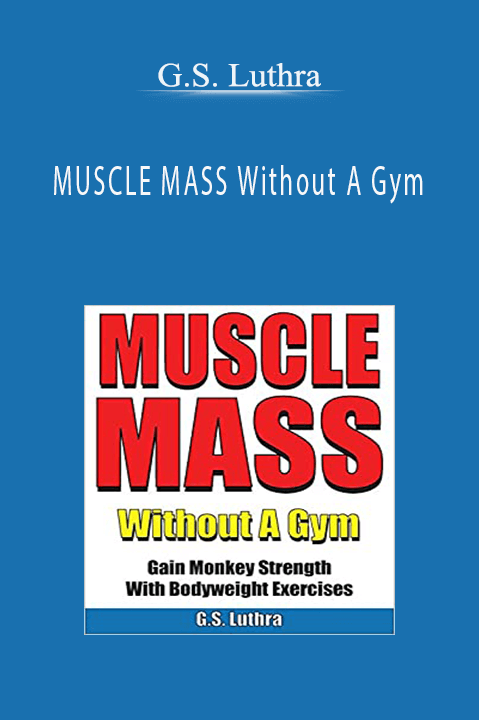 MUSCLE MASS Without A Gym: Gain Monkey Strength With Bodyweight Exercises – G.S. Luthra