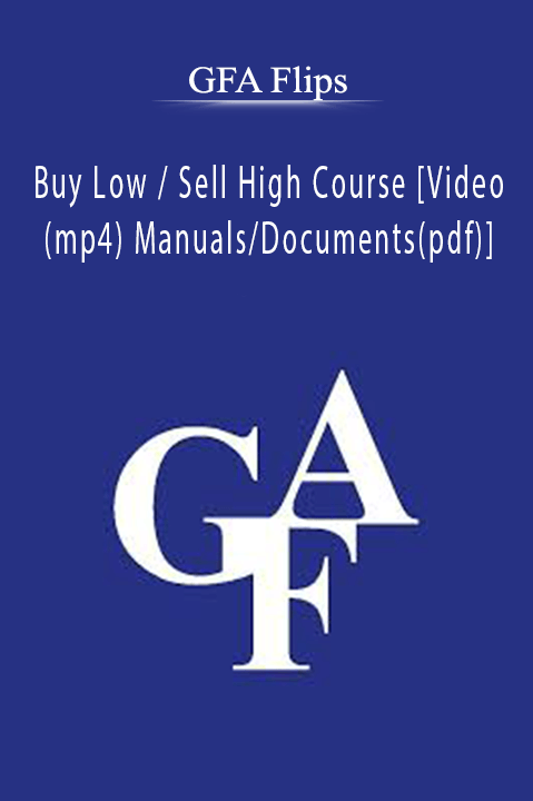 Buy Low / Sell High Course [Video(mp4) Manuals/Documents(pdf)] – GFA Flips