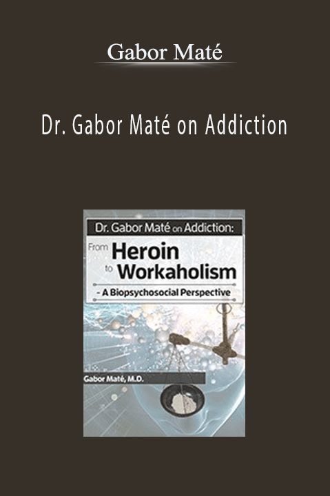 Dr. Gabor Maté on Addiction: From Heroin to Workaholism – A Biopsychosocial Perspective – Gabor Maté