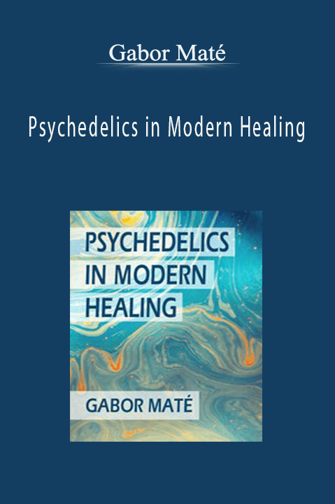 Psychedelics in Modern Healing – Gabor Maté