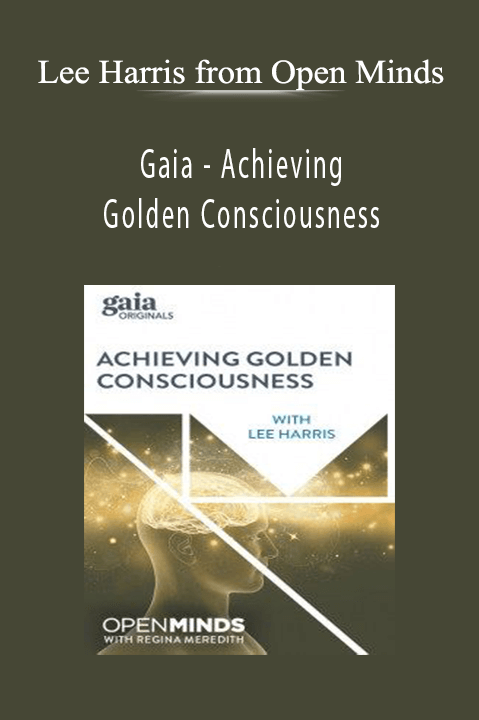 Achieving Golden Consciousness with Lee Harris from Open Minds – Gaia