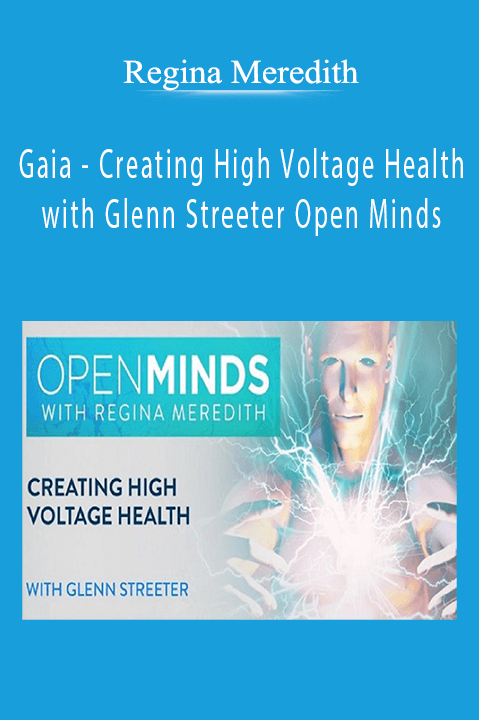 Creating High Voltage Health with Glenn Streeter Open Minds with Regina Meredith – Gaia