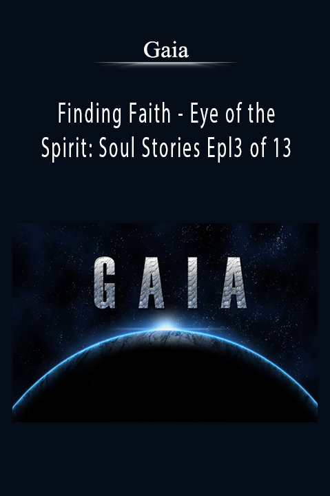 Finding Faith – Eye of the Spirit: Soul Stories Epl3 of 13 – Gaia