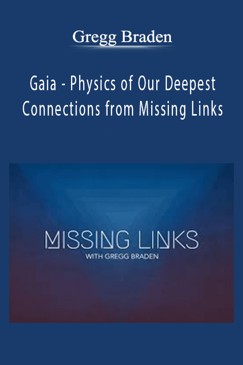 Physics of Our Deepest Connections from Missing Links with Gregg Braden 6 of 14 – Gaia