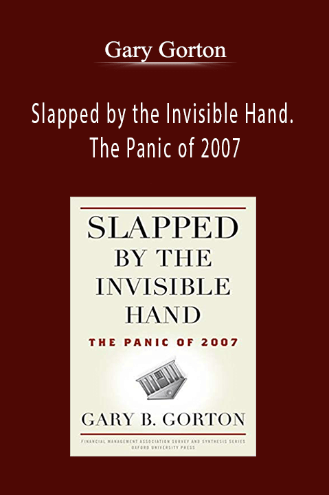 Slapped by the Invisible Hand. The Panic of 2007 – Gary Gorton