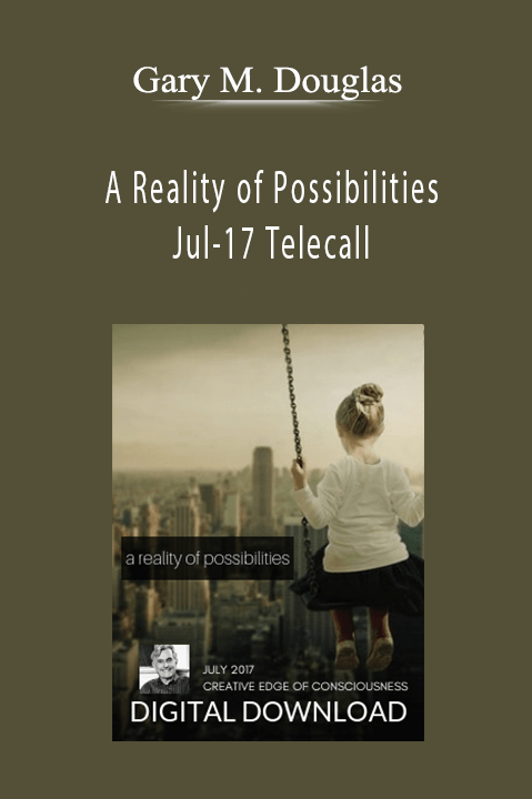 A Reality of Possibilities Jul–17 Telecall – Gary M. Douglas