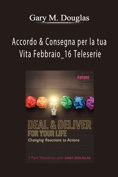 Accordo & Consegna per la tua Vita Febbraio_16 Teleserie (Deal & Deliver for your Life Feb–16 Teleseries – Italian) – Gary M. Douglas