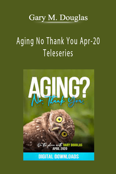 Aging No Thank You Apr–20 Teleseries – Gary M. Douglas