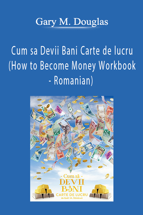 Cum sa Devii Bani Carte de lucru (How to Become Money Workbook – Romanian) – Gary M. Douglas