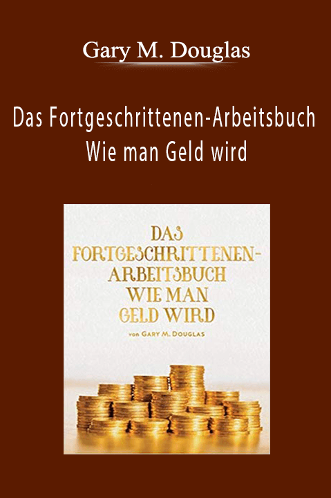 Das Fortgeschrittenen–Arbeitsbuch Wie man Geld wird (Advanced How to Become Money Workbook – German Version) – Gary M. Douglas