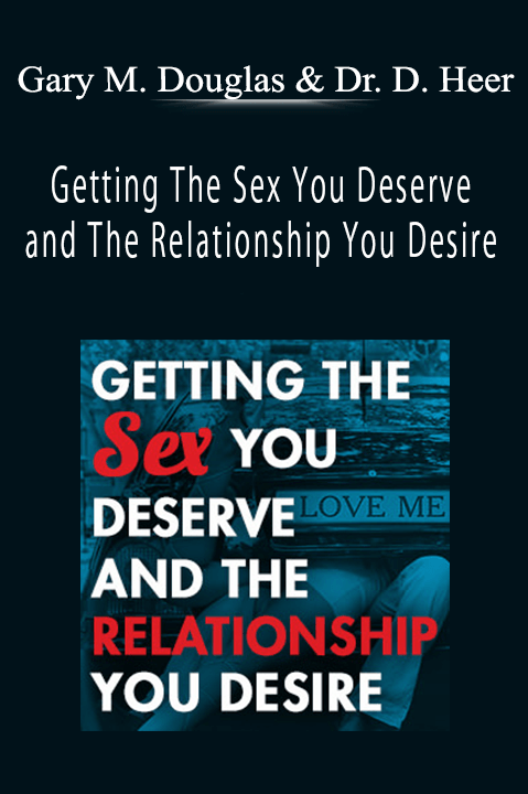 Getting The Sex You Deserve and The Relationship You Desire – Gary M. Douglas & Dr. Dain Heer