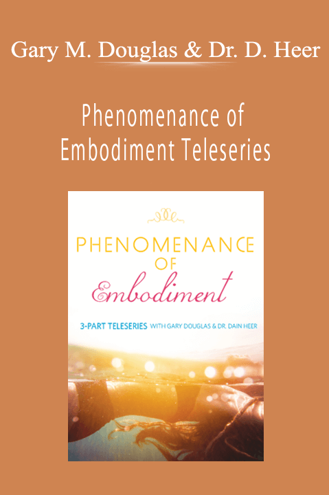 Phenomenance of Embodiment Teleseries – Gary M. Douglas & Dr. Dain Heer