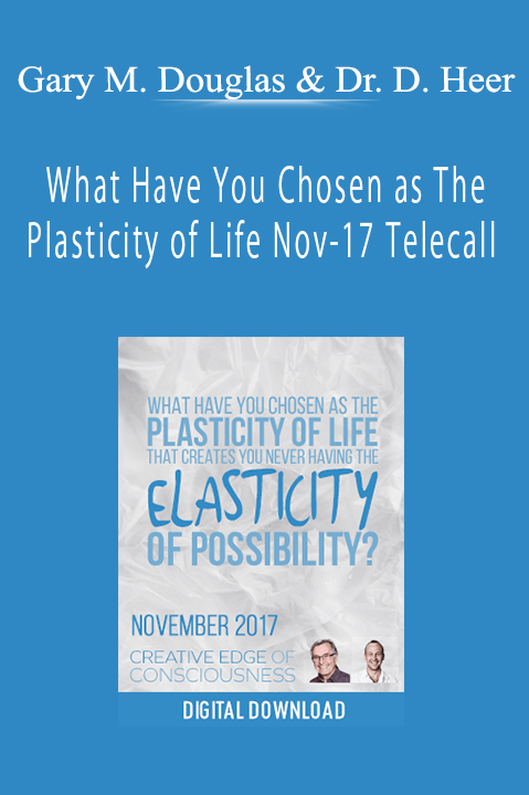 What Have You Chosen as The Plasticity of Life Nov–17 Telecall – Gary M. Douglas & Dr. Dain Heer