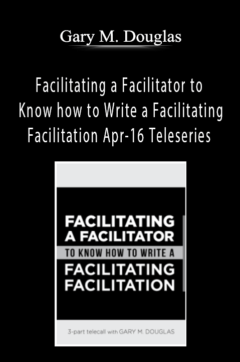 Facilitating a Facilitator to Know how to Write a Facilitating Facilitation Apr–16 Teleseries – Gary M. Douglas