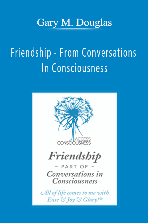 Friendship – From Conversations In Consciousness – Gary M. Douglas