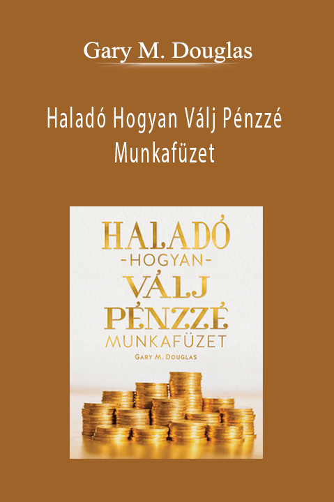 Haladó Hogyan Válj Pénzzé Munkafüzet (Advanced How to Become Money Workbook – Hungarian Version) – Gary M. Douglas