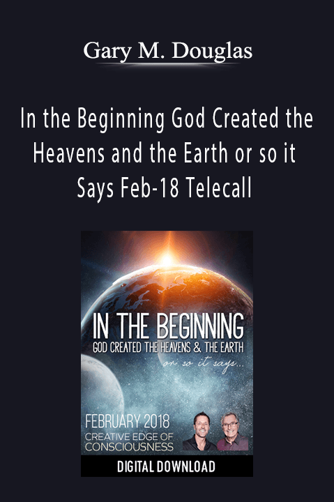 In the Beginning God Created the Heavens and the Earth or so it Says Feb–18 Telecall – Gary M. Douglas