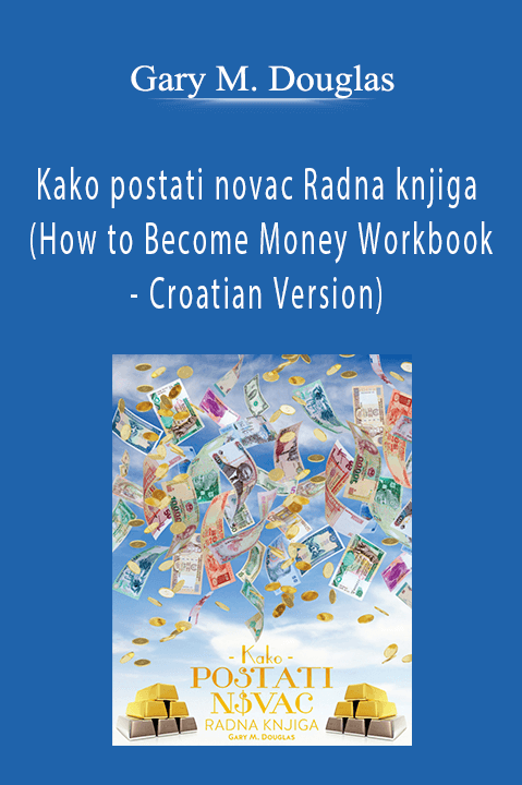 Kako postati novac Radna knjiga (How to Become Money Workbook – Croatian Version) – Gary M. Douglas