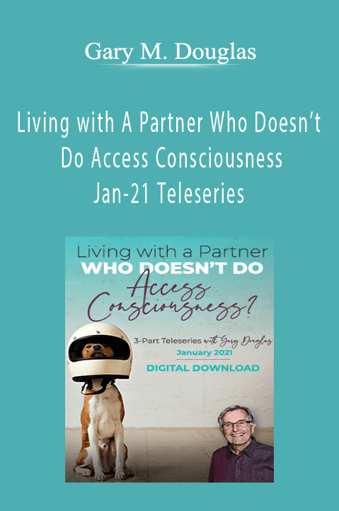 Living with A Partner Who Doesn’t Do Access Consciousness Jan–21 Teleseries – Gary M. Douglas