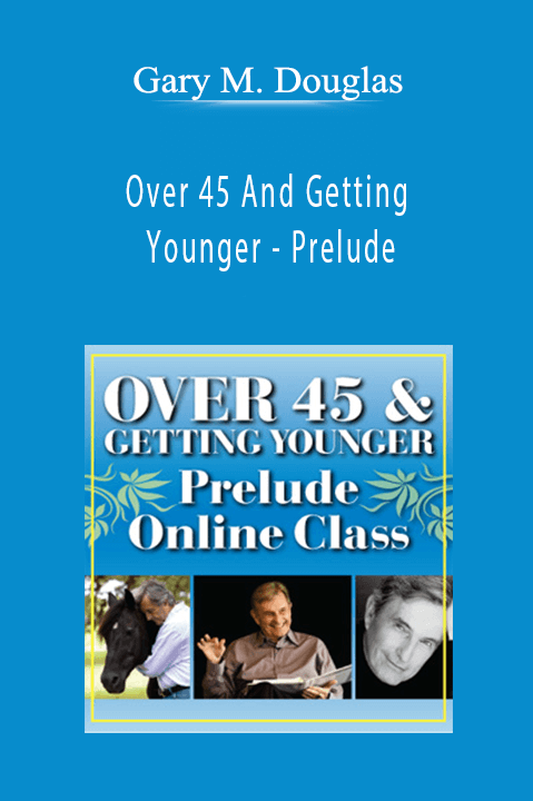 Over 45 And Getting Younger – Prelude – Gary M. Douglas