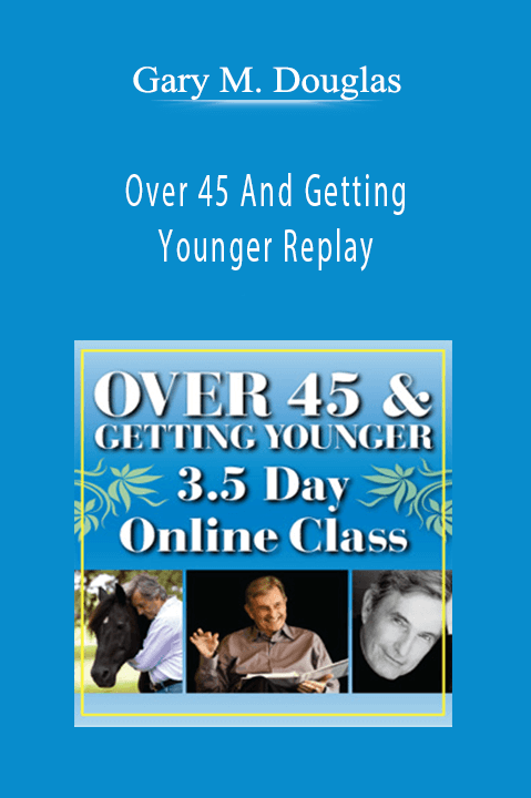 Over 45 And Getting Younger Replay – Gary M. Douglas