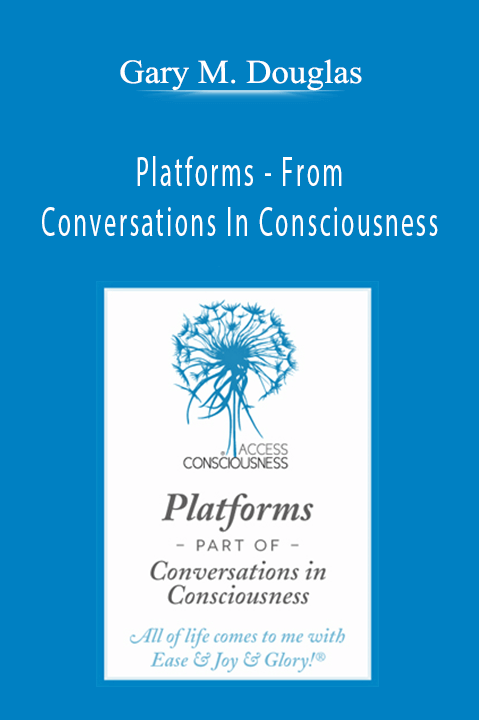 Platforms – From Conversations In Consciousness – Gary M. Douglas