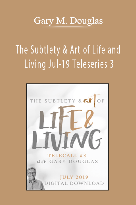 The Subtlety & Art of Life and Living Jul–19 Teleseries 3 – Gary M. Douglas