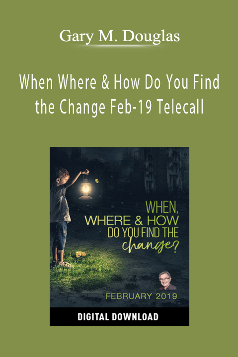 When Where & How Do You Find the Change Feb–19 Telecall – Gary M. Douglas