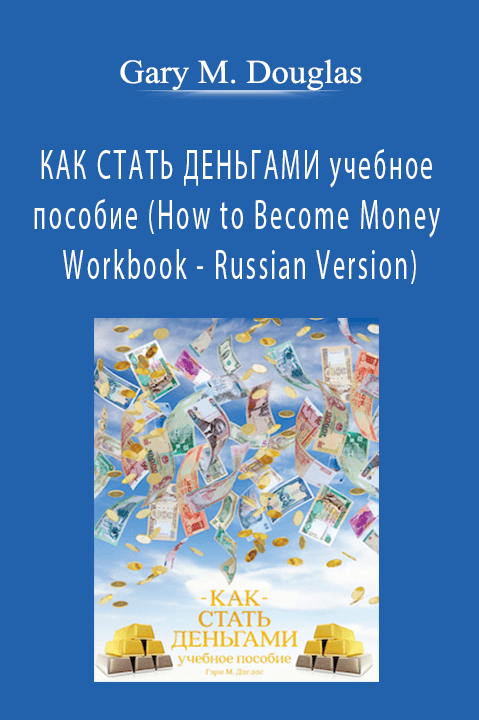 КАК СТАТЬ ДЕНЬГАМИ учебное пособие (How to Become Money Workbook – Russian Version) – Gary M. Douglas