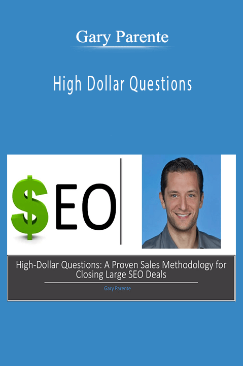 High Dollar Questions: A Proven Sales Methodology for Closing Large SEO Deals – Gary Parente