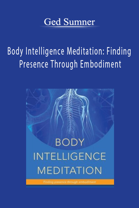 Body Intelligence Meditation: Finding Presence Through Embodiment – Ged Sumner