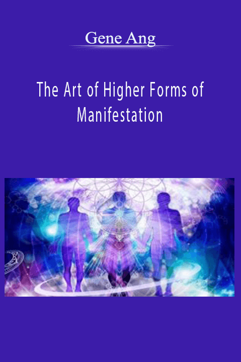 The Art of Higher Forms of Manifestation – Gene Ang