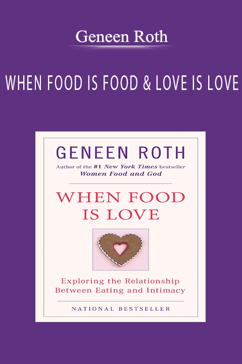 WHEN FOOD IS FOOD & LOVE IS LOVE – Geneen Roth