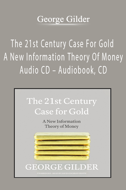 The 21st Century Case For Gold A New Information Theory Of Money Audio CD – Audiobook