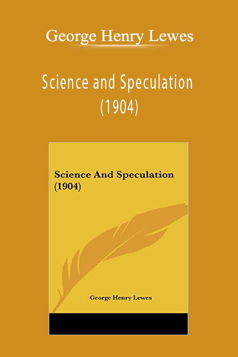 Science and Speculation (1904) – George Henry Lewes