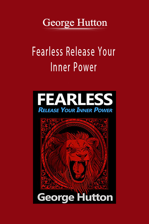 Fearless Release Your Inner Power – George Hutton